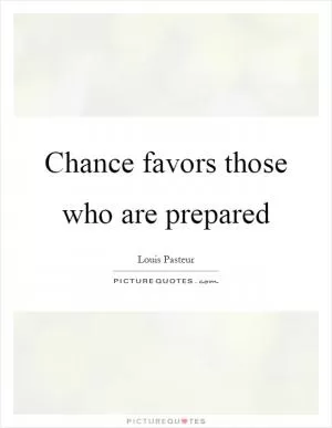 Chance favors those who are prepared Picture Quote #1