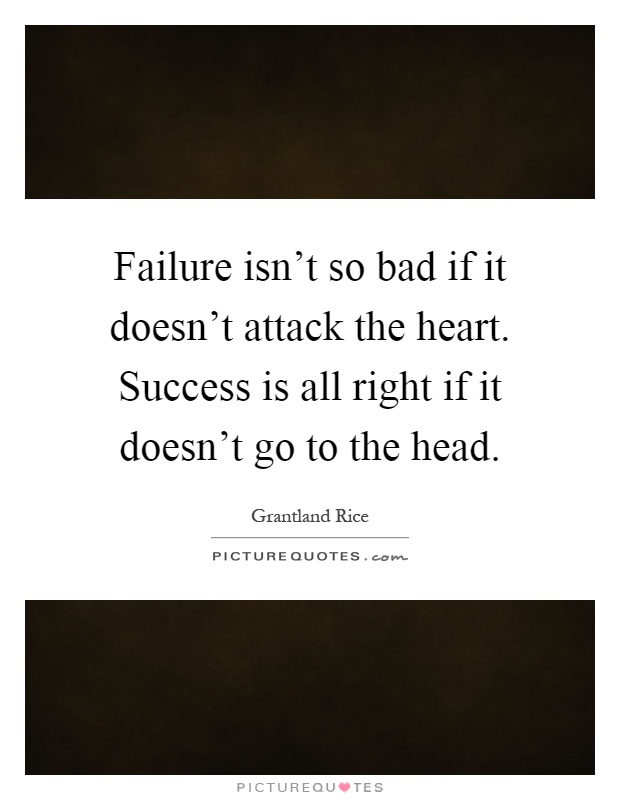 Failure isn't so bad if it doesn't attack the heart. Success is all right if it doesn't go to the head Picture Quote #1