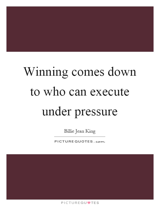 Winning comes down to who can execute under pressure Picture Quote #1