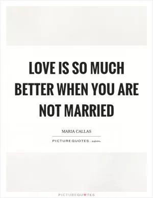Love is so much better when you are not married Picture Quote #1