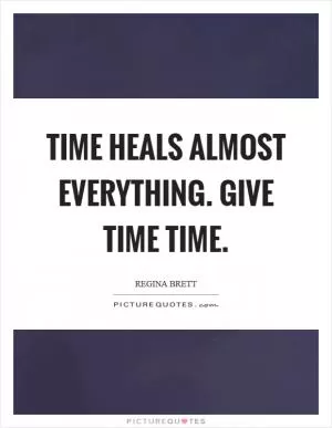Time heals almost everything. Give time time Picture Quote #1