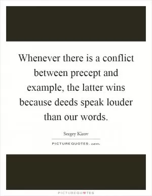 Whenever there is a conflict between precept and example, the latter wins because deeds speak louder than our words Picture Quote #1