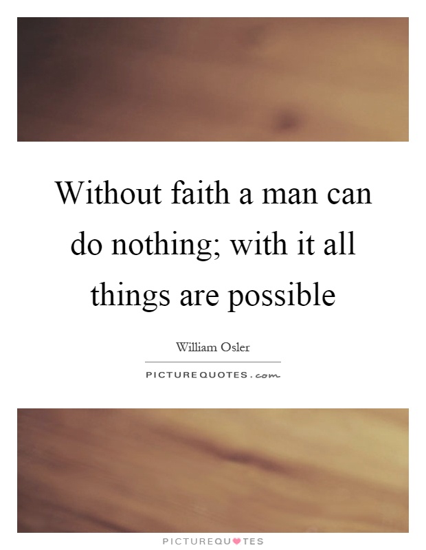 Without faith a man can do nothing; with it all things are possible Picture Quote #1