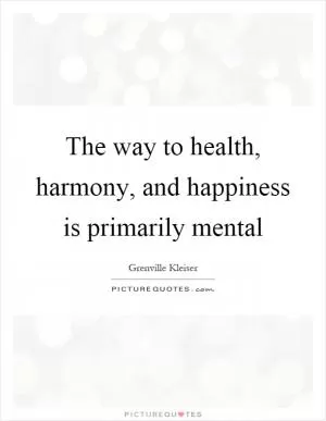 The way to health, harmony, and happiness is primarily mental Picture Quote #1