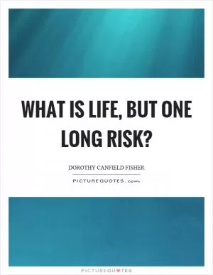 What is life, but one long risk? Picture Quote #1