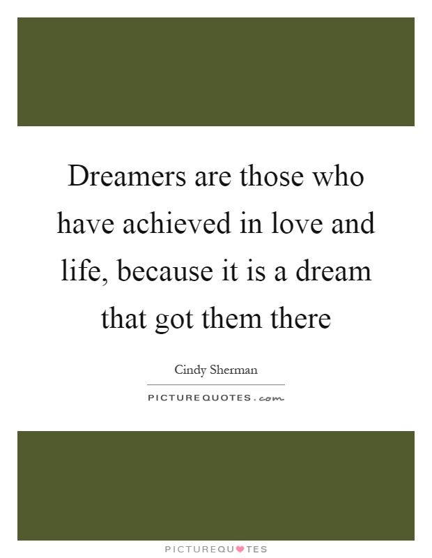 Dreamers are those who have achieved in love and life, because it is a dream that got them there Picture Quote #1