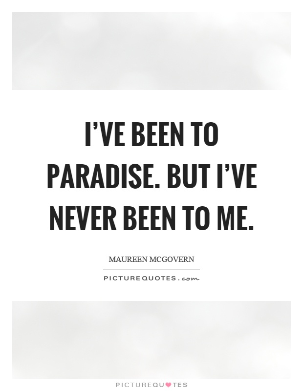 I've been to paradise. But I've never been to me Picture Quote #1