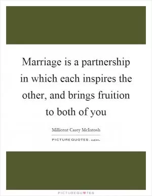 Marriage is a partnership in which each inspires the other, and brings fruition to both of you Picture Quote #1