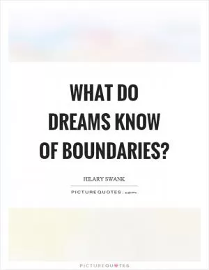 What do dreams know of boundaries? Picture Quote #1