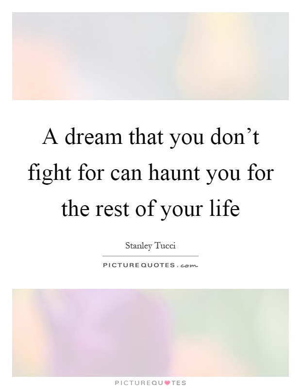 A dream that you don't fight for can haunt you for the rest of your life Picture Quote #1