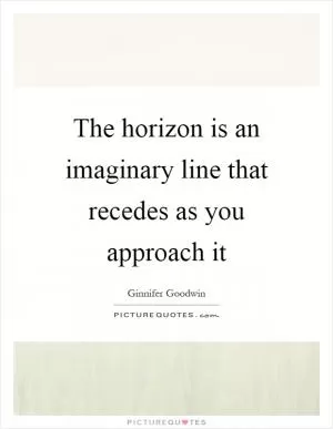 The horizon is an imaginary line that recedes as you approach it Picture Quote #1