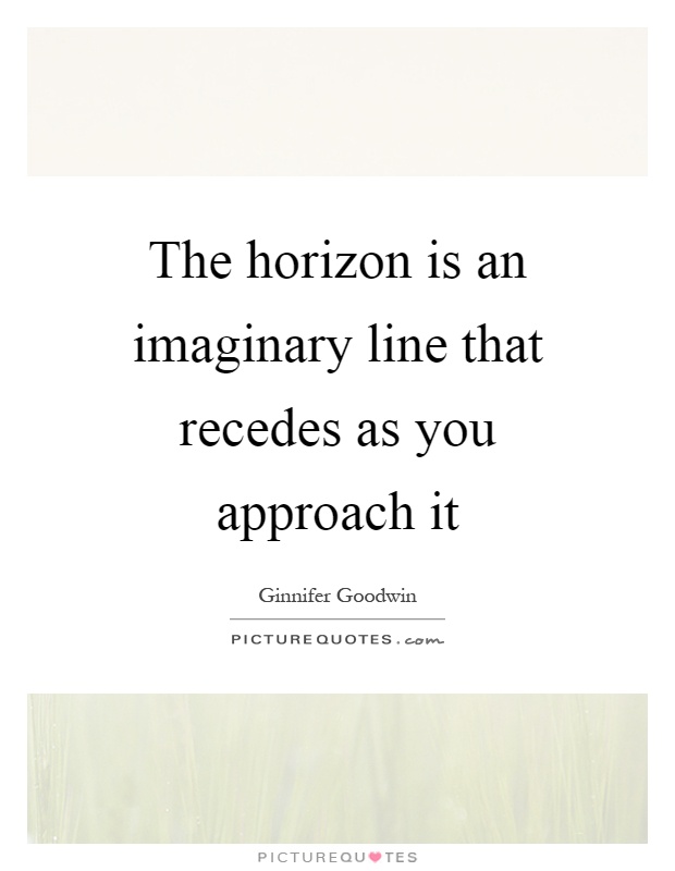 The horizon is an imaginary line that recedes as you approach it Picture Quote #1