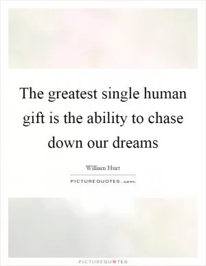 The greatest single human gift is the ability to chase down our dreams Picture Quote #1