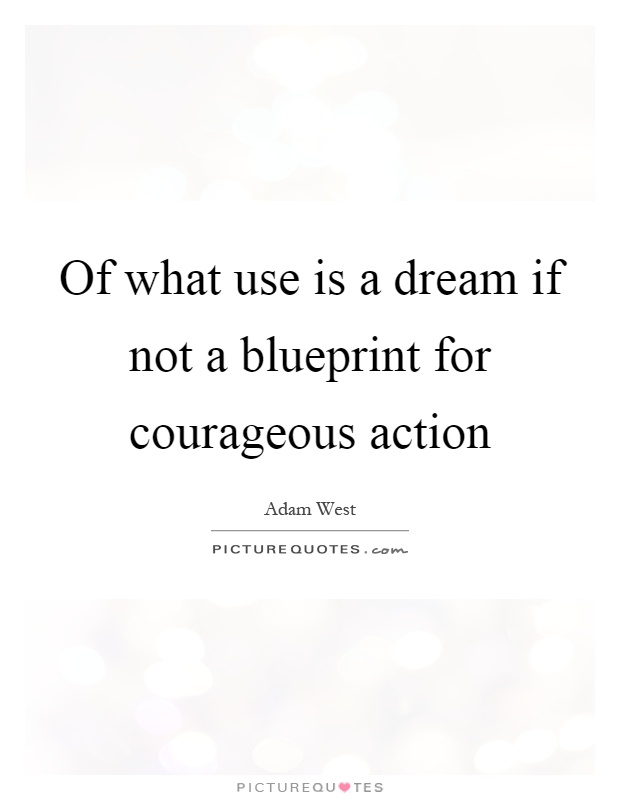 Of what use is a dream if not a blueprint for courageous action Picture Quote #1