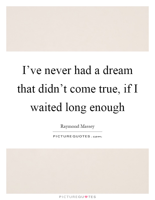 I've never had a dream that didn't come true, if I waited long enough Picture Quote #1