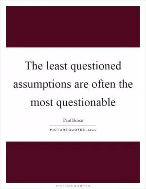 The least questioned assumptions are often the most questionable Picture Quote #1