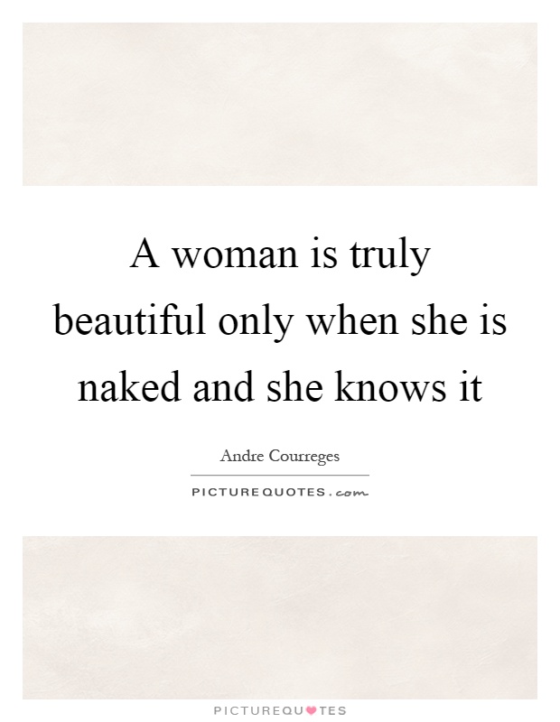 A woman is truly beautiful only when she is naked and she knows it Picture Quote #1