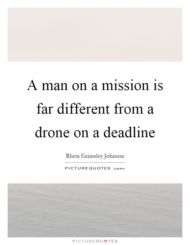 A man on a mission is far different from a drone on a deadline Picture Quote #1