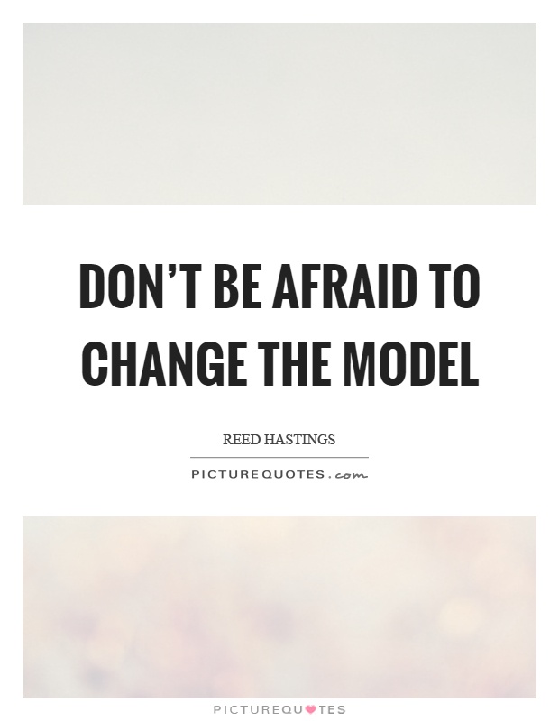Don't be afraid to change the model Picture Quote #1
