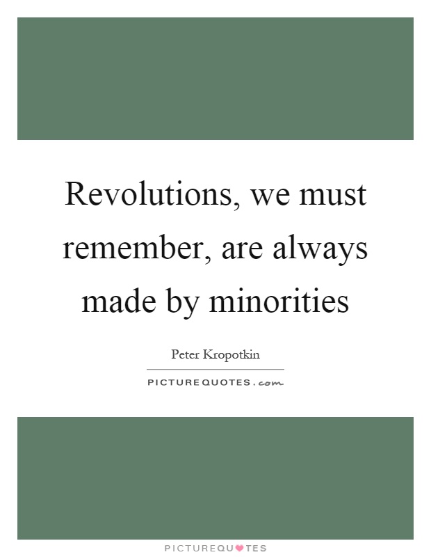 Revolutions, we must remember, are always made by minorities Picture Quote #1