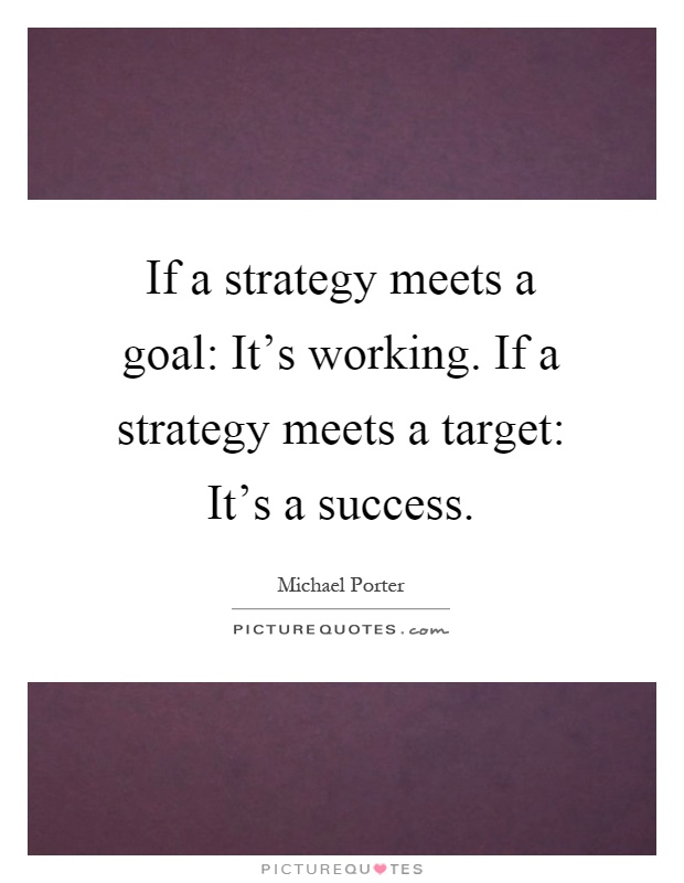 If a strategy meets a goal: It's working. If a strategy meets a target: It's a success Picture Quote #1