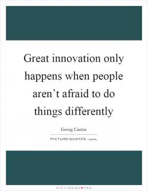 Great innovation only happens when people aren’t afraid to do things differently Picture Quote #1