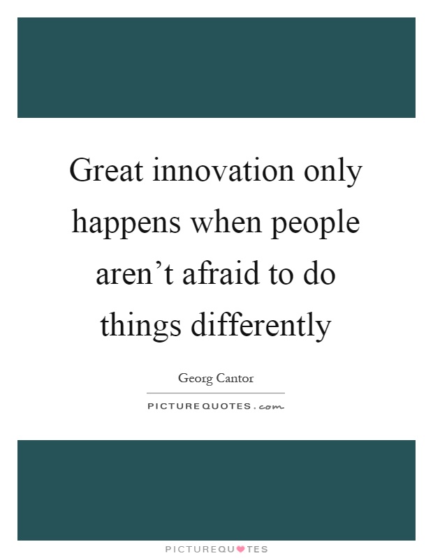 Great innovation only happens when people aren't afraid to do things differently Picture Quote #1