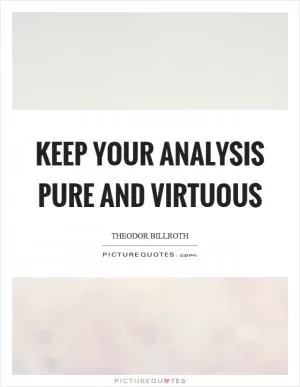 Keep your analysis pure and virtuous Picture Quote #1