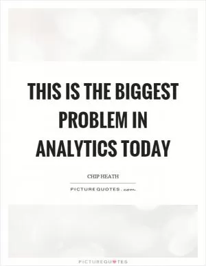 This is the biggest problem in analytics today Picture Quote #1