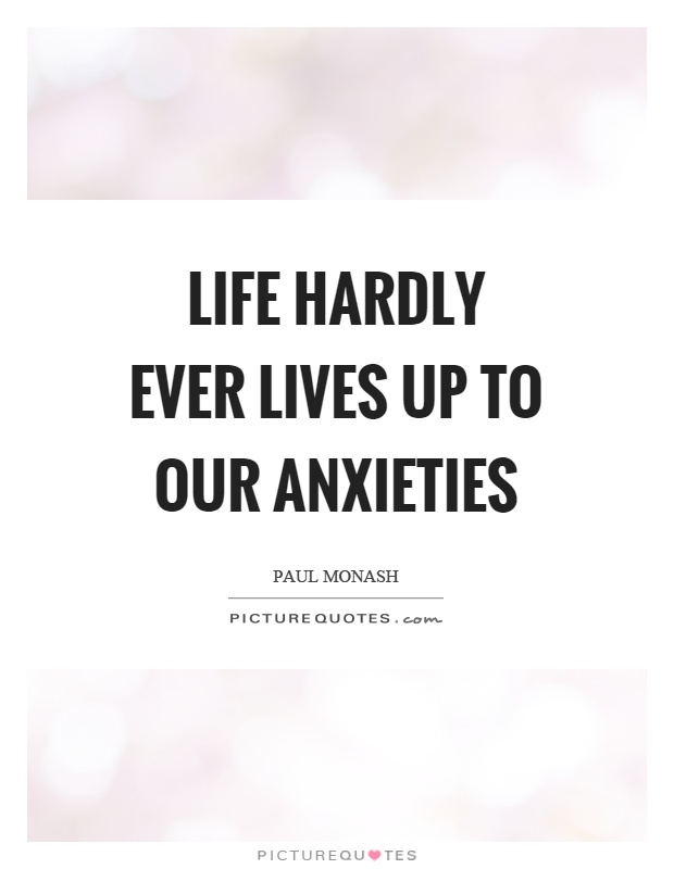 Life hardly ever lives up to our anxieties Picture Quote #1