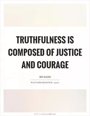 Truthfulness is composed of justice and courage Picture Quote #1