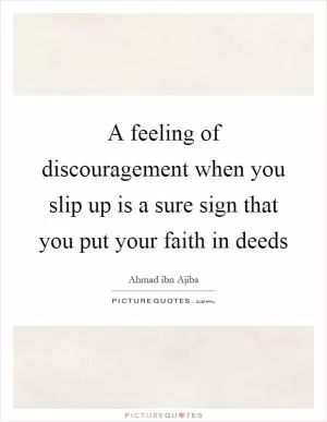A feeling of discouragement when you slip up is a sure sign that you put your faith in deeds Picture Quote #1