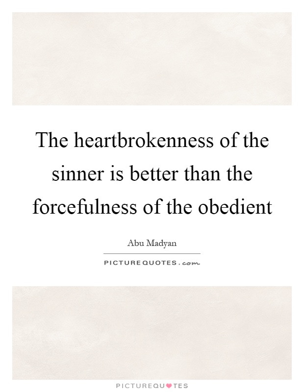 The heartbrokenness of the sinner is better than the forcefulness of the obedient Picture Quote #1