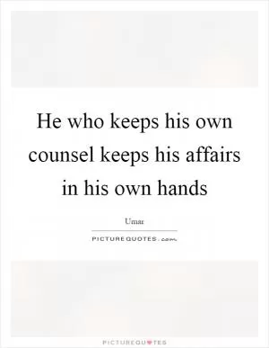 He who keeps his own counsel keeps his affairs in his own hands Picture Quote #1