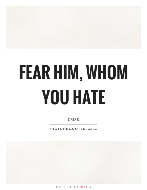 Fear him, whom you hate Picture Quote #1
