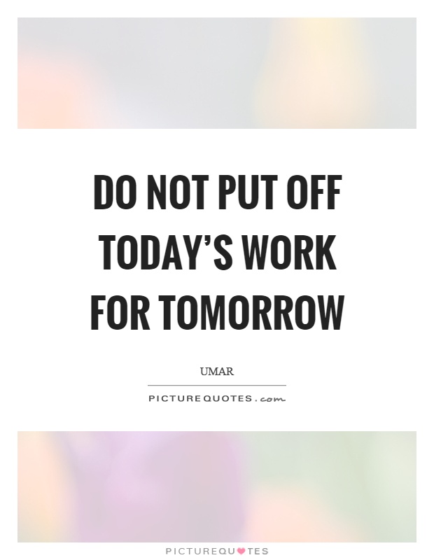 Do not put off today's work for tomorrow Picture Quote #1
