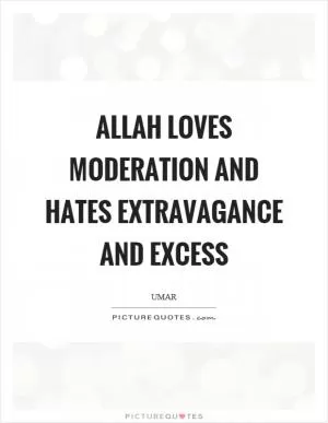 Allah loves moderation and hates extravagance and excess Picture Quote #1