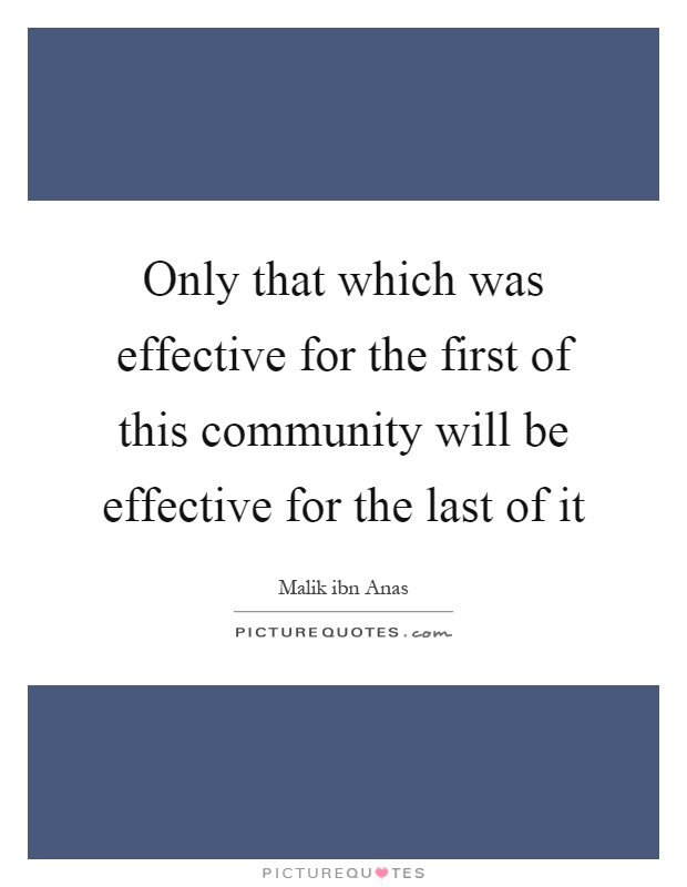 Only that which was effective for the first of this community will be effective for the last of it Picture Quote #1