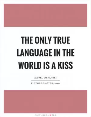 The only true language in the world is a kiss Picture Quote #1