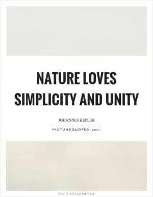 Nature loves simplicity and unity Picture Quote #1
