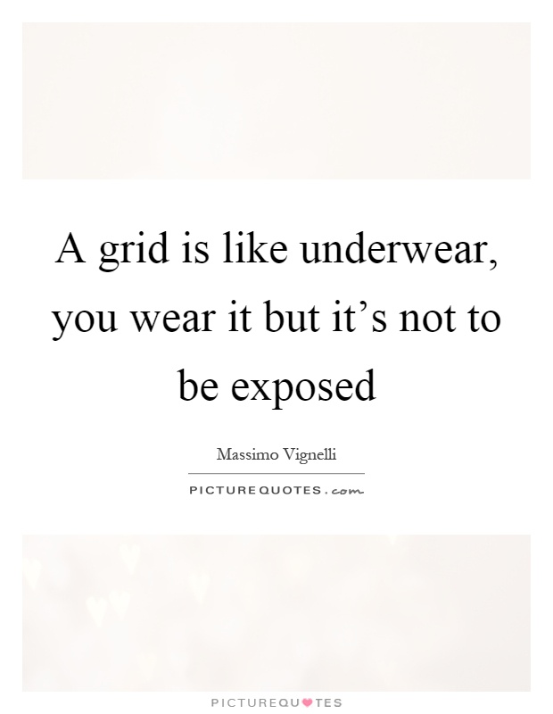 A grid is like underwear, you wear it but it's not to be exposed Picture Quote #1