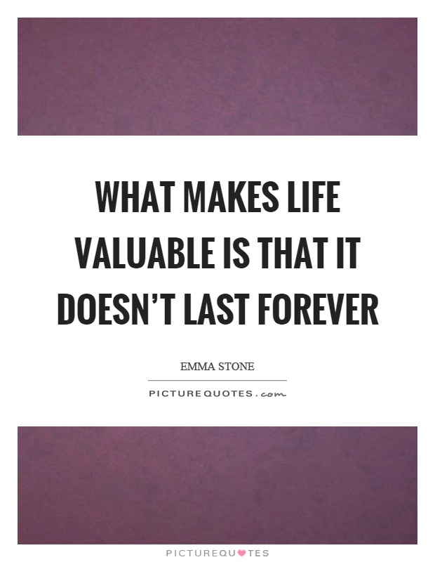 What makes life valuable is that it doesn't last forever Picture Quote #1