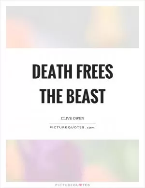 Death frees the beast Picture Quote #1