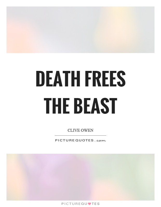 Death frees the beast Picture Quote #1
