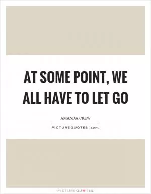At some point, we all have to let go Picture Quote #1