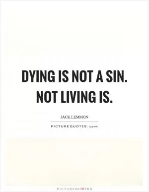 Dying is not a sin. Not living is Picture Quote #1