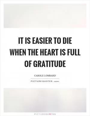 It is easier to die when the heart is full of gratitude Picture Quote #1