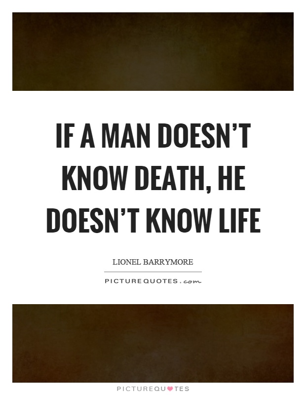 If a man doesn't know death, he doesn't know life Picture Quote #1