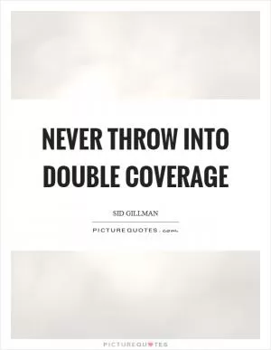 Never throw into double coverage Picture Quote #1