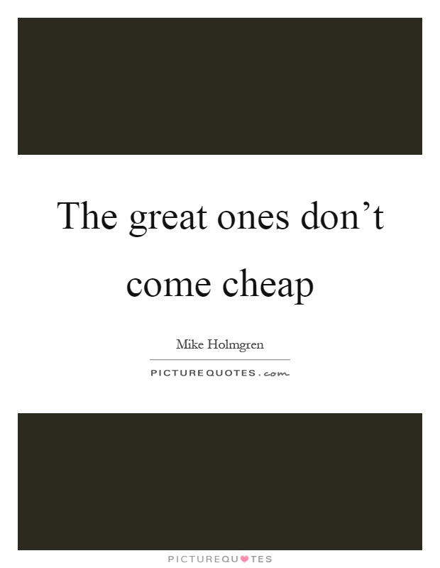 The great ones don't come cheap Picture Quote #1